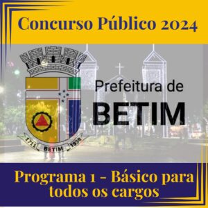Concurso Prefeitura de Betim 2024 – Programa 1: Módulo Básico para todos os cargos
